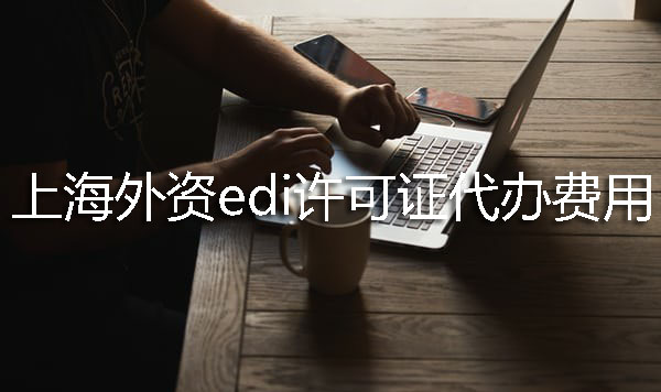 上海外資EDI許可證代辦費用